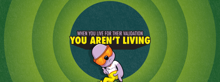 When You Live For Their Validation You Aren't Living in... When You Live For Their Validation You Aren't Living | Veefriends