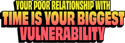 Your Poor Relationship With Time Is Your Biggest Vulnerability Title Image