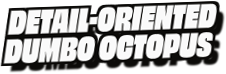 Detail-Oriented
Dumbo Octopus