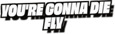 You're Gonna Die
Fly