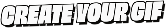 CREATE YOUR GIF